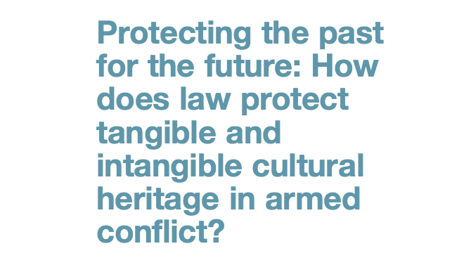 Protecting the past for the future: how does law protect tangible and intangible cultural heritage in armed conflict?